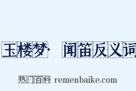 玉楼梦·闻笛反义词是什么意思的图片